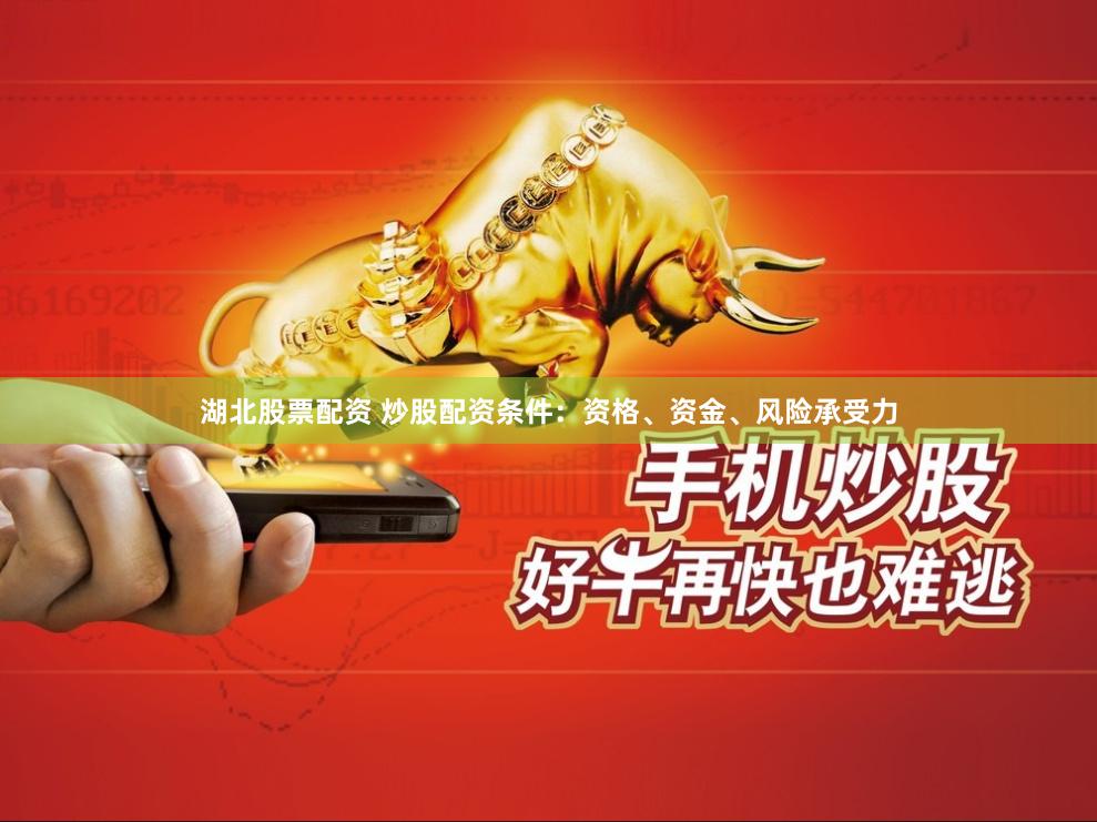 湖北股票配资 炒股配资条件：资格、资金、风险承受力