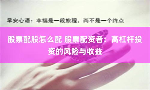 股票配股怎么配 股票配资者：高杠杆投资的风险与收益
