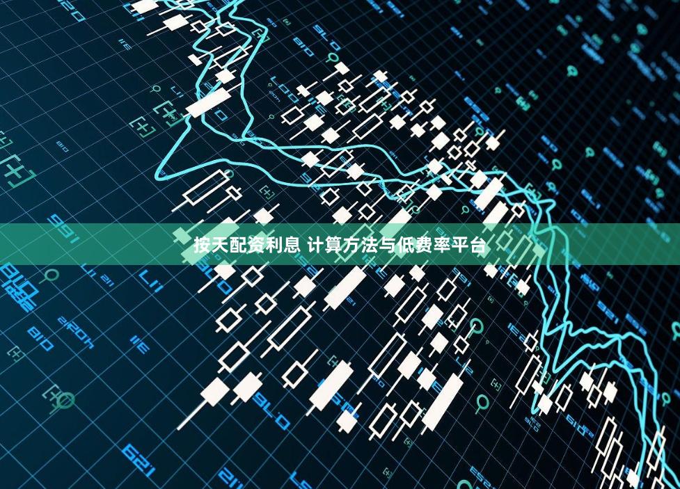 按天配资利息 计算方法与低费率平台