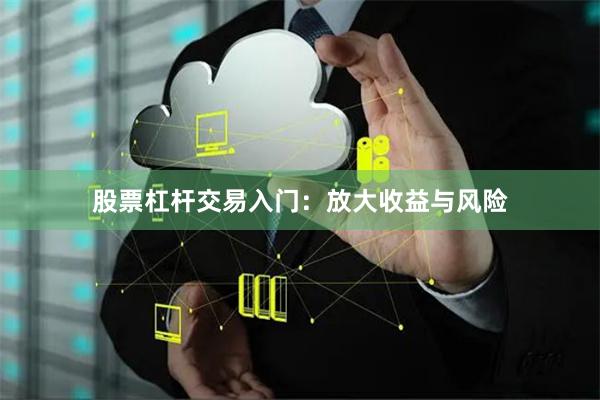 股票杠杆交易入门:放大收益与风险