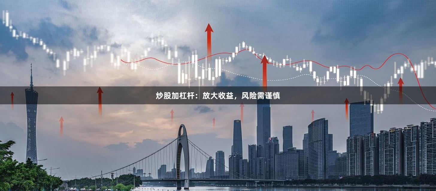炒股加杠杆：放大收益，风险需谨慎