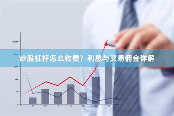 炒股杠杆怎么收费？利息与交易佣金详解