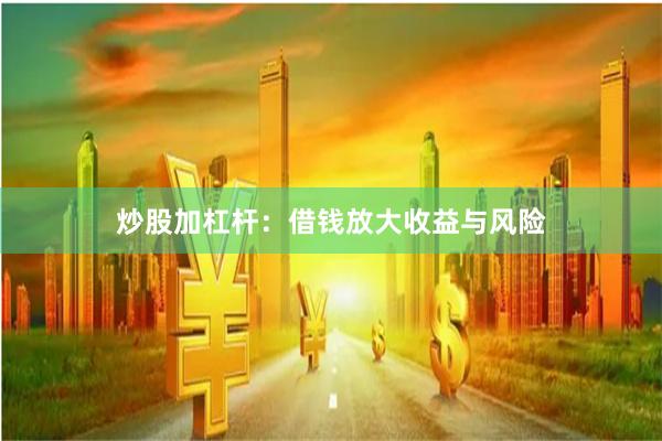 炒股加杠杆：借钱放大收益与风险