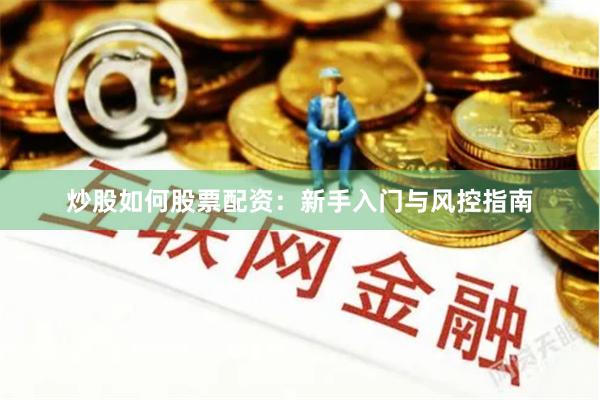 炒股如何股票配资：新手入门与风控指南