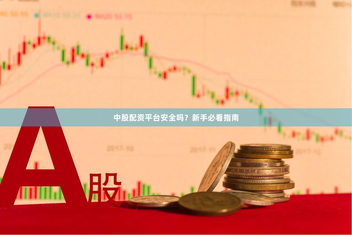 中股配资平台安全吗？新手必看指南